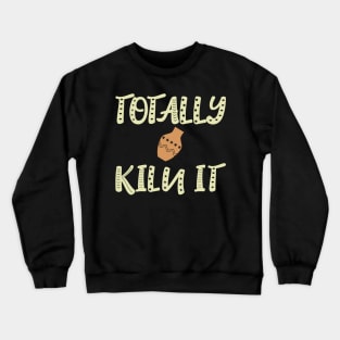 Totally Kiln It Pottery Clay Pot Funny Gift Crewneck Sweatshirt